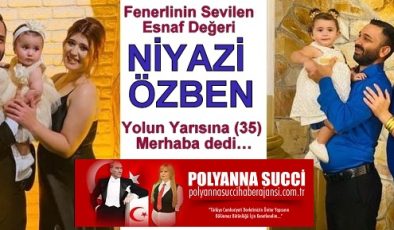 Fenerlinin Sevilen Esnaf Değeri NİYAZİ ÖZBEN Yolun Yarısına (35) Merhaba dedi…