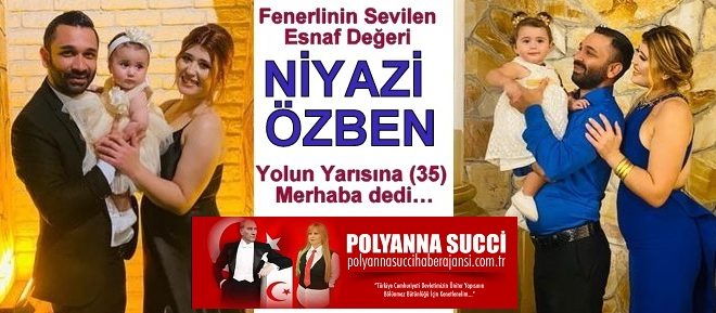 Fenerlinin Sevilen Esnaf Değeri NİYAZİ ÖZBEN Yolun Yarısına (35) Merhaba dedi…