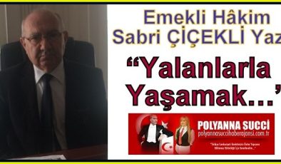 Emekli Hâkim Sabri ÇİÇEKLİ Yazdı “Yalanlarla Yaşamak…”