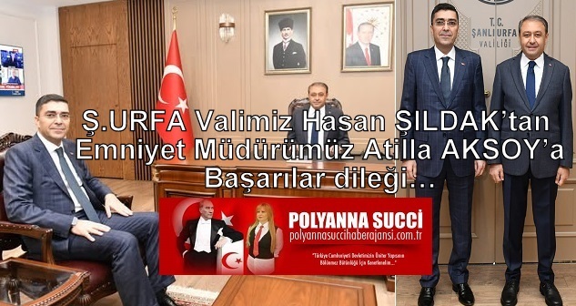 Ş.URFA Valimiz Hasan ŞILDAK’tan Emniyet Müdürümüz Atilla AKSOY’a Başarılar dileği…