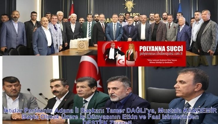 İktidar Partisinin Adana İl Başkanı Tamer DAĞLI’ya, Mustafa KANDEMİR Başta Olmak Üzere İş Dünyasının Etkin ve Faal isimlerinden DESTEK Ziyareti…