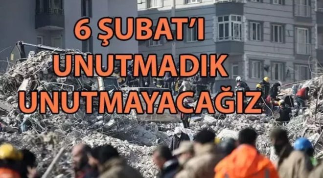 6 ŞUBAT’I UNUTMADIK..UNUTMAYACAĞIZ.