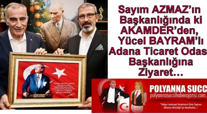 Sayım AZMAZ’ın Başkanlığında ki AKAMDER’den, Yücel BAYRAM’lı Adana Ticaret Odası Başkanlığına Ziyaret…