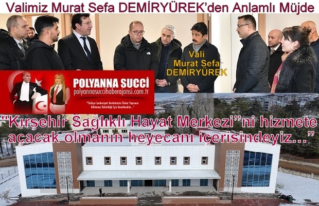 Valimiz Murat Sefa DEMİRYÜREK’den Anlamlı Müjde  “Kırşehir Sağlıklı Hayat Merkezi”ni hizmete açacak olmanın heyecanı içerisindeyiz…”