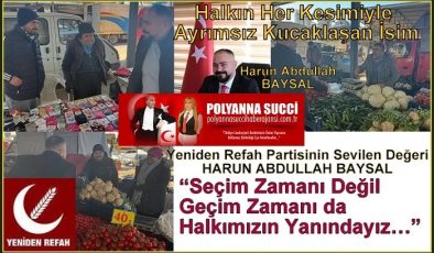 Halkın Her Kesimiyle Ayrımsız Kucaklaşan İsim Yeniden Refah Partisinin Sevilen Değeri HARUN ABDULLAH BAYSAL,  “Seçim Zamanı Değil Geçim Zamanı da Halkımızın Yanındayız…”