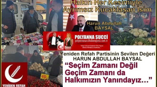 Halkın Her Kesimiyle Ayrımsız Kucaklaşan İsim Yeniden Refah Partisinin Sevilen Değeri HARUN ABDULLAH BAYSAL,  “Seçim Zamanı Değil Geçim Zamanı da Halkımızın Yanındayız…”