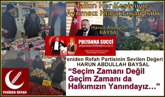 Halkın Her Kesimiyle Ayrımsız Kucaklaşan İsim Yeniden Refah Partisinin Sevilen Değeri HARUN ABDULLAH BAYSAL,  “Seçim Zamanı Değil Geçim Zamanı da Halkımızın Yanındayız…”