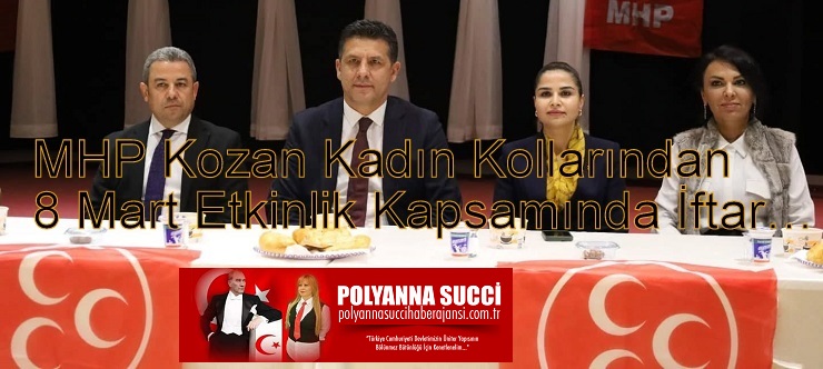 MHP Kozan Kadın Kollarından 8 Mart Etkinlik Kapsamında İftar…