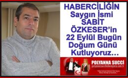 HABERCİLİĞİN Saygın İsmi SABİT ÖZKESER’in 22 Eylül Bugün Doğum Günü  Kutluyoruz…