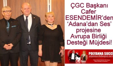ÇGC Başkanı Cafer ESENDEMİR’den ‘Adana’dan Ses’ projesine Avrupa Birliği Desteği Müjdesi!