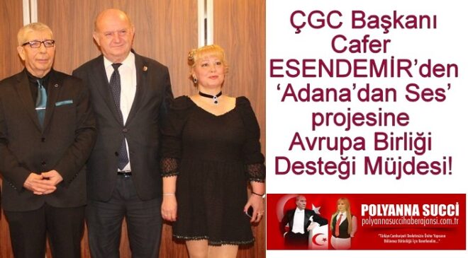 ÇGC Başkanı Cafer ESENDEMİR’den ‘Adana’dan Ses’ projesine Avrupa Birliği Desteği Müjdesi!