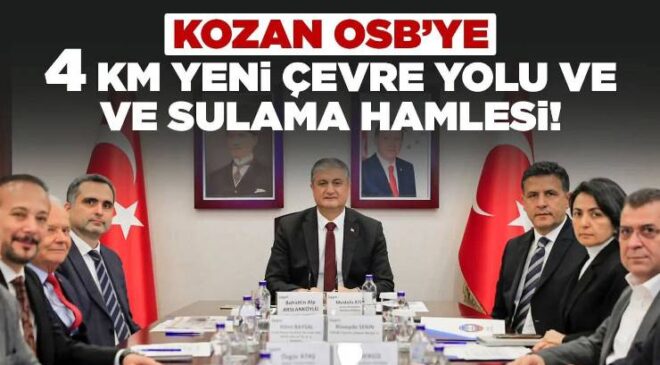 KOZAN OSB’YE YENİ ÇEVRE YOLU VE SULAMA HAMLESİ