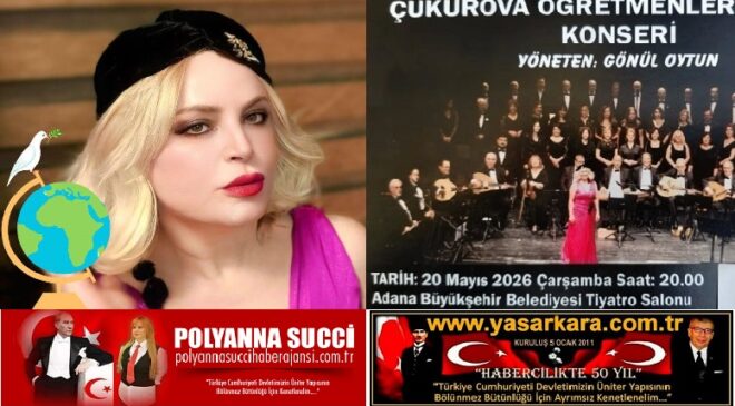 MÜZİK DÜNYASININ BÖLGEMİZDE YAŞAYAN EFSANE EĞİTİMCİSİ VE SESİ  “GÖNÜL OYTUN” YÖNETİMİNDE Kİ  “ÇUKUROVA TSM ÖĞRETMENLER  KOROSU” KONSERİ, 20 MAYIS 2026 ÇARŞAMBA  BU  AKŞAM ADANA BÜYÜKŞEHİR BELEDİYESİ TİYATRO SALONUNDA…