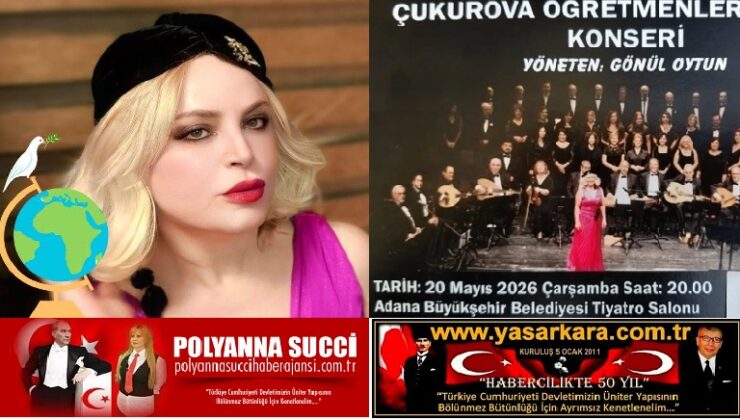 MÜZİK DÜNYASININ BÖLGEMİZDE YAŞAYAN EFSANE EĞİTİMCİSİ VE SESİ  “GÖNÜL OYTUN” YÖNETİMİNDE Kİ  “ÇUKUROVA TSM ÖĞRETMENLER  KOROSU” KONSERİ, 20 MAYIS 2026 ÇARŞAMBA  BU  AKŞAM ADANA BÜYÜKŞEHİR BELEDİYESİ TİYATRO SALONUNDA…