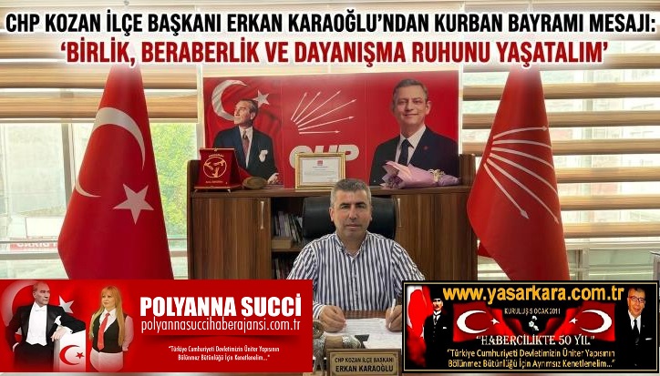 CHP KOZAN İLÇE BAŞKANI ERKAN KARAOĞLU’NDAN KURBAN BAYRAMI MESAJI: “BİRLİK, BERABERLİK VE DAYANIŞMA RUHUNU YAŞATALIM”