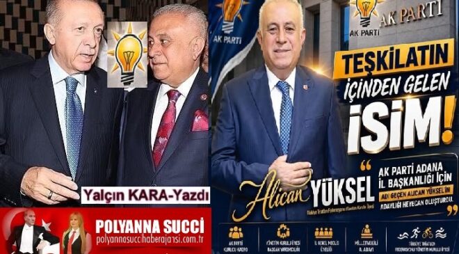 YALÇIN KARA-YAZDI/ BAŞKENT’TE VE ADANA’DA GÜNÜN KULİSİ/ İŞ ADAMI ALİCAN YÜKSEL’İN AK PARTİ ADANA İL BAŞKANLIĞI ADAYLIĞI KONUŞULUYOR 