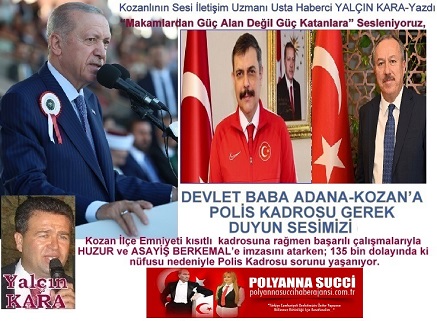 Kozanlının Sesi İletişim Uzmanı Usta Haberci YALÇIN KARA-Yazdı “Makamlardan Güç Alan Değil Güç Katanlara” Sesleniyoruz ” Devlet Baba Kozan’a POLİS Kadrosu Gerek…”