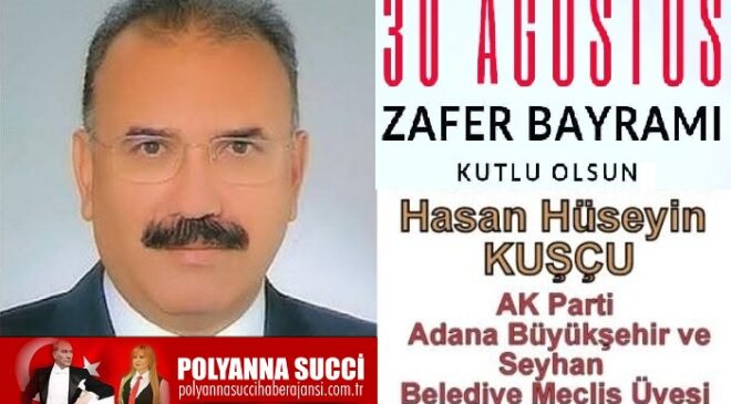 30 Ağustos Zafer Bayramı Kutlu Olsun/ Hasan Hüseyin KUŞÇU AK Parti Adana Büyükşehir ve Seyhan Belediye Meclis Üyesi