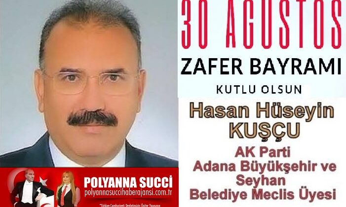 30 Ağustos Zafer Bayramı Kutlu Olsun/ Hasan Hüseyin KUŞÇU AK Parti Adana Büyükşehir ve Seyhan Belediye Meclis Üyesi