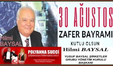 30 Ağustos Zafer Bayramı Kutlu Olsun /Hilmi BAYSAL Yusuf Baysallar Şirketler Gurubu Yönetim Kurulu Başkanı