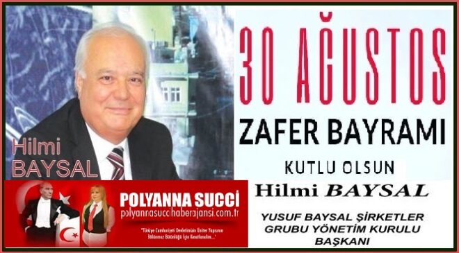 30 Ağustos Zafer Bayramı Kutlu Olsun /Hilmi BAYSAL Yusuf Baysallar Şirketler Gurubu Yönetim Kurulu Başkanı