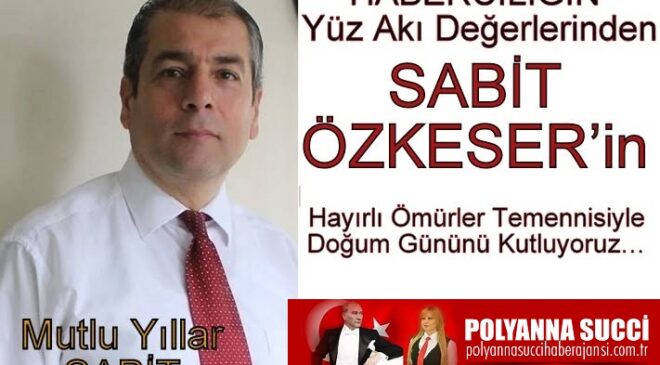 HABERCİLİĞİN Yüz Akı Değerlerinden SABİT ÖZKESER’in Hayırlı Ömürler Temennisiyle Doğum Gününü Kutluyoruz…