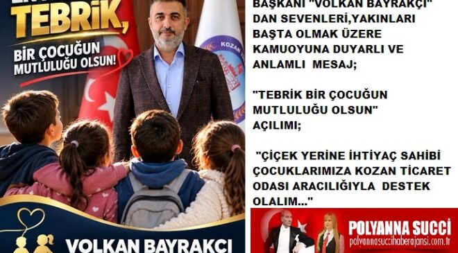 KOZAN TİCARET ODASININ YENİ BAŞKANI “VOLKAN BAYRAKÇI” DAN SEVENLERİ,YAKINLARI BAŞTA OLMAK ÜZERE KAMUOYUNA DUYARLI VE ANLAMLI  MESAJ;  “TEBRİK BİR ÇOCUĞUN MUTLULUĞU OLSUN” AÇILIMI; “ÇİÇEK YERİNE İHTİYAÇ SAHİBİ ÇOCUKLARIMIZA KOZAN TİCARET ODASI ARACILIĞIYLA  DESTEK OLALIM…” 